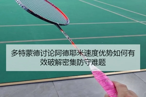 多特蒙德讨论阿德耶米速度优势如何有效破解密集防守难题