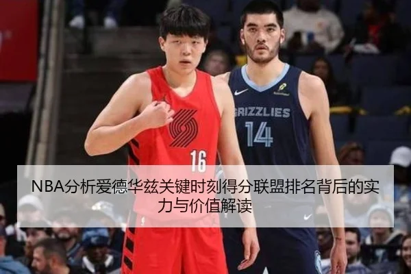 NBA分析爱德华兹关键时刻得分联盟排名背后的实力与价值解读